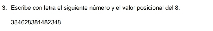 Escribe con letra el siguiente número y el valor posicional del 8 :
384628381482348