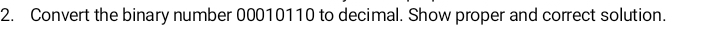 Convert the binary number 00010110 to decimal. Show proper and correct solution.