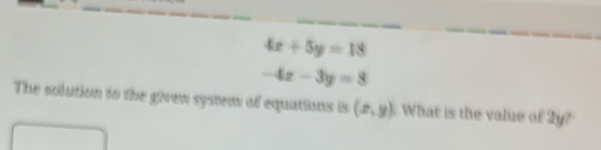 4x+5y=18
-4x-3y=8
The solution to the givew system of equations is (x,y) What is the value of Ty?