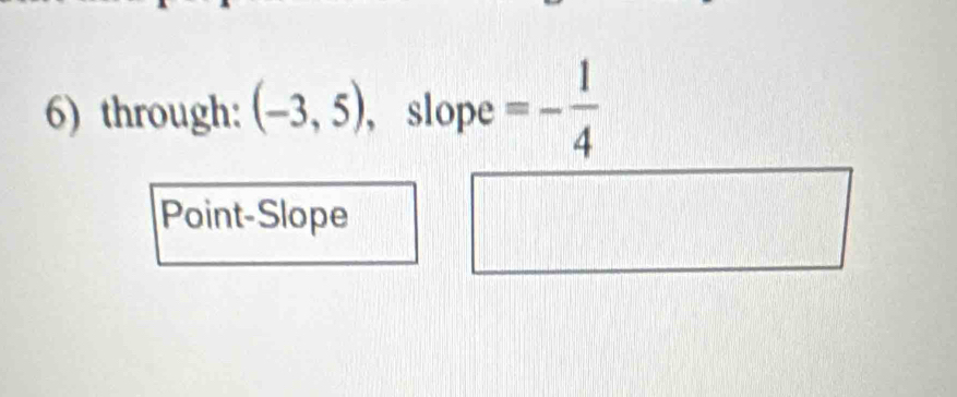 through: (-3,5) , slope =- 1/4 
Point-Slope