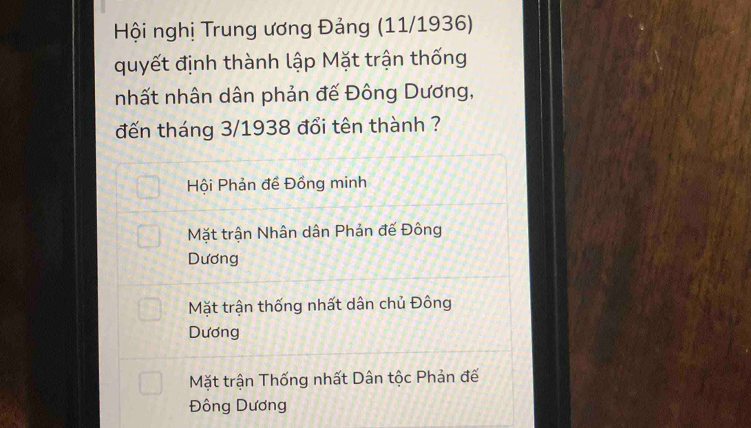 Hội nghị Trung ương Đảng (11/1936)
quyết định thành lập Mặt trận thống
nhất nhân dân phản đế Đông Dương,
đến tháng 3/1938 đổi tên thành ?
Hội Phản đề Đồng minh
Mặt trận Nhân dân Phản đế Đông
Dương
Mặt trận thống nhất dân chủ Đông
Dương
Mặt trận Thống nhất Dân tộc Phản đế
Đông Dương