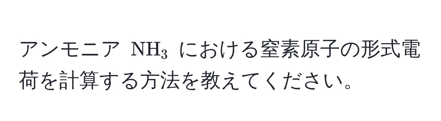 アンモニア (NH_3) における窒素原子の形式電荷を計算する方法を教えてください。