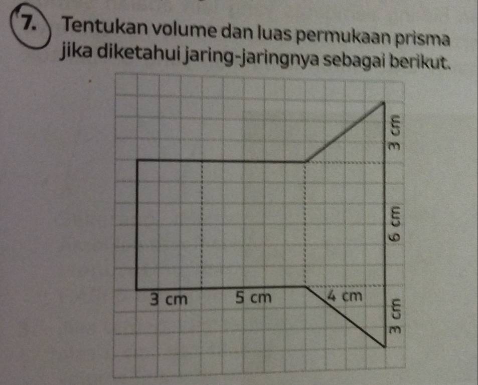 Tentukan volume dan luas permukaan prisma 
jika diketahui jaring-jaringnya sebagai berikut.