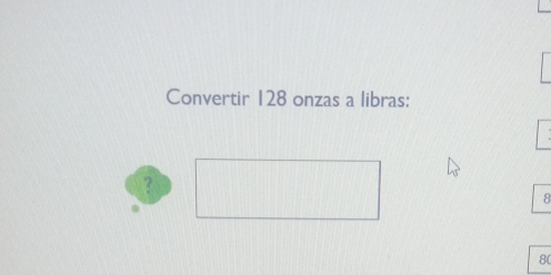 Convertir 128 onzas a libras:
？
8
80