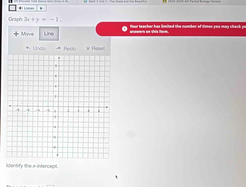 Orf Shoulder Tulle Sleeve Maxi Dress in BI. ## Math 7 Unit 1 - The Good and the Beautiful 2024-2025 4th Period Bialogy Hanors 
0 Listen 
Graph 3x+y=-1. 
Your teacher has limited the number of times you may check yo 
Move Line answers on this item. 
Undo Redo × Reset 
Identify the x-intercept.