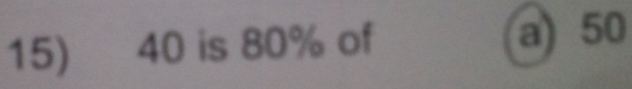 40 is 80% of
a) 50