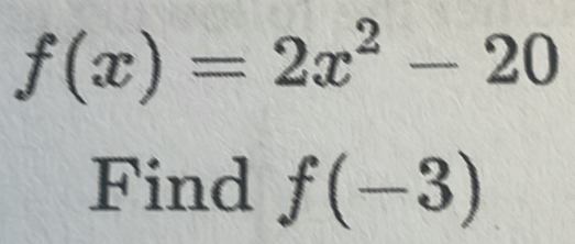 f(x)=2x^2-20
Find f(-3)