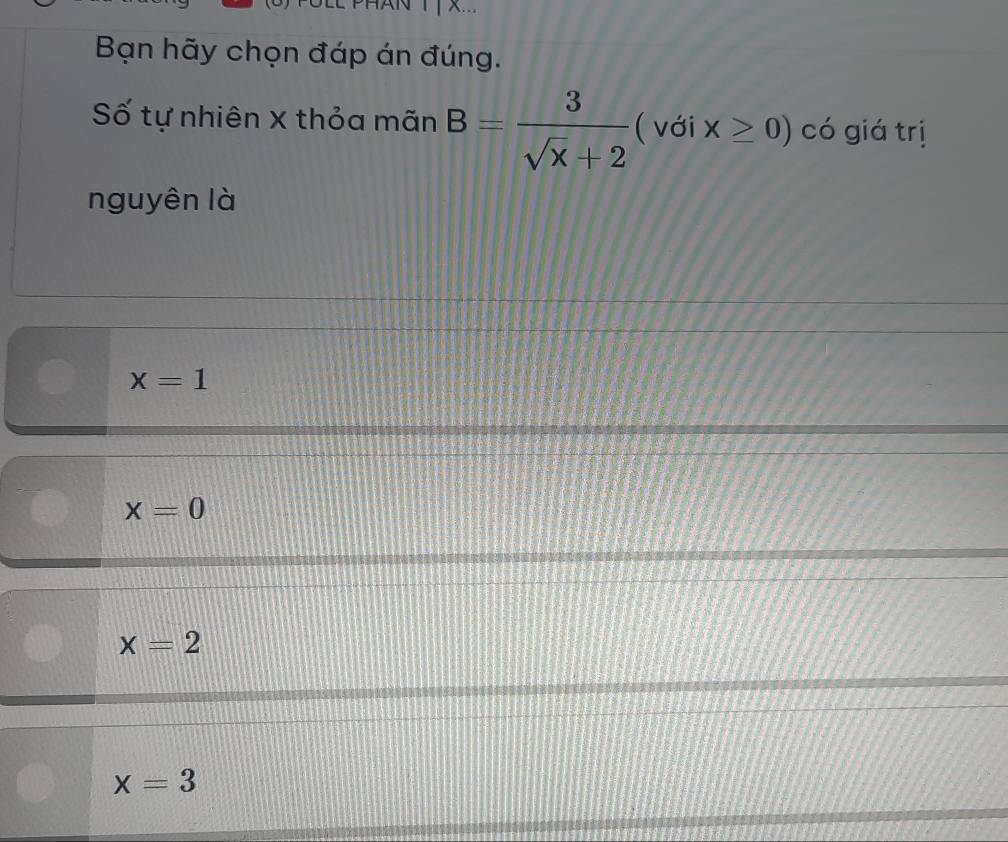 Bạn hãy chọn đáp án đúng.
ố tự nhiên x thỏa mãn B= 3/sqrt(x)+2  ( với x≥ 0) có giá trị
nguyên là
x=1
X=0
x=2
x=3