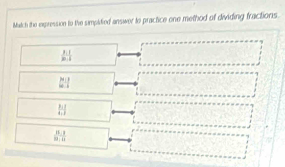 Match the expression to the simplified answer to practice one method of dividing fractions
 3:1/20:5 
7
 (24/ 3)/10/ 5 
 3:1/4:3 
 15:3/22:11 
