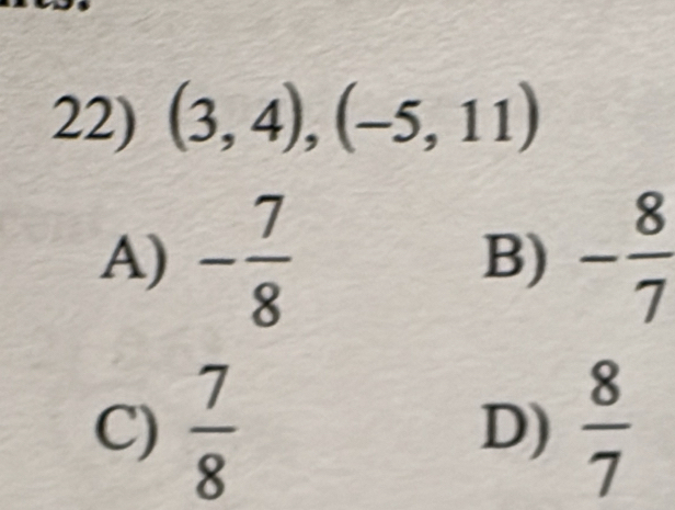 (3,4), (-5,11)
A) - 7/8  B) - 8/7 
C)  7/8   8/7 
D)