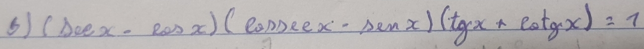 (sec x-cos x)(cos x+sin x)(tgx+cot gx)=1