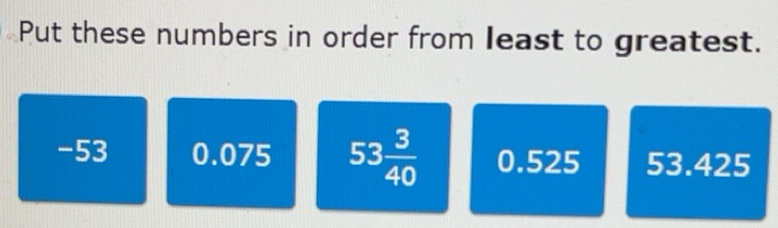 Solved: Put these numbers in order from least to greatest. -53 0.075 53 ...