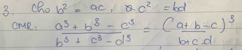 Cho b^2=ac, QC^2=bd
cMR:  (a^3+b^3-c^3)/b^3+c^3-d^3 =frac (a+b-c)^3b+c-d