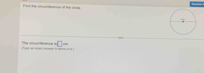 Find the circumference of the circle. 
The circumference is □ cm
(Type an exact answer in terms of ∞)