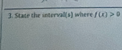 State the inte rval(s) where f(x)>0