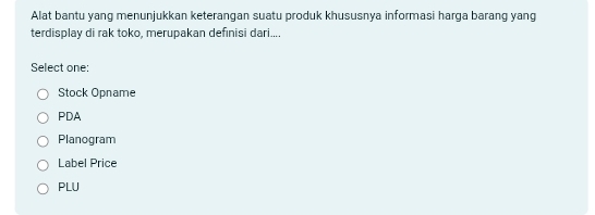 Alat bantu yang menunjukkan keterangan suatu produk khususnya informasi harga barang yang
terdisplay di rak toko, merupakan definisi dari....
Select one:
Stock Opname
PDA
Planogram
Label Price
PLU