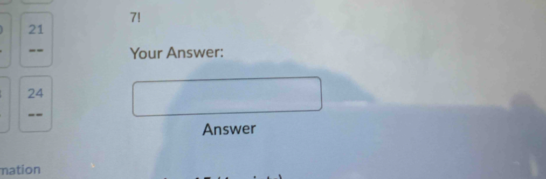 7!
21
-- 
Your Answer:
24
-- 
Answer 
mation