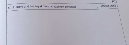 (4) 
5. Identify and list any 4 risk management principles 119668 EEK5