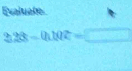 Evaluate
2.28-0.102=□