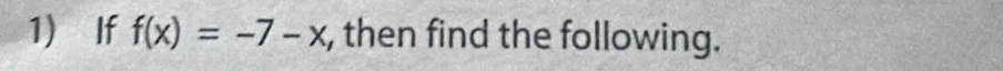 If f(x)=-7-x , then find the following.