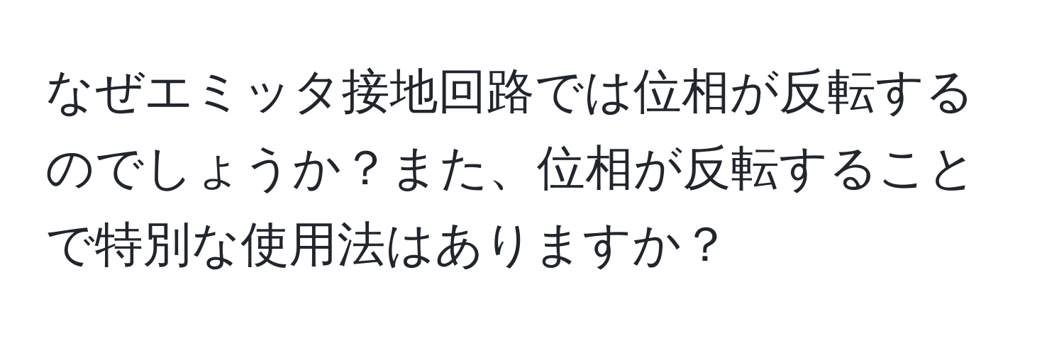 なぜエミッタ接地回路では位相が反転するのでしょうか？また、位相が反転することで特別な使用法はありますか？