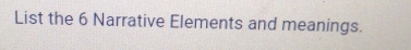 List the 6 Narrative Elements and meanings.