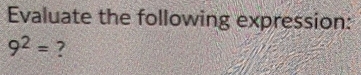 Evaluate the following expression:
9^2= ?