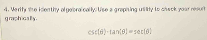 Verify the identity algebraically. Use a graphing utility to check your result 
graphically.
csc (θ )· tan (θ )=sec (θ )