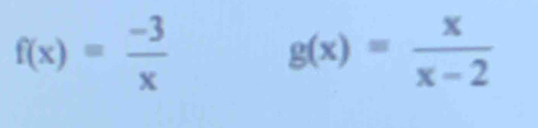 f(x)= (-3)/x  g(x)= x/x-2 