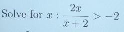 Solve for x: 2x/x+2 >-2