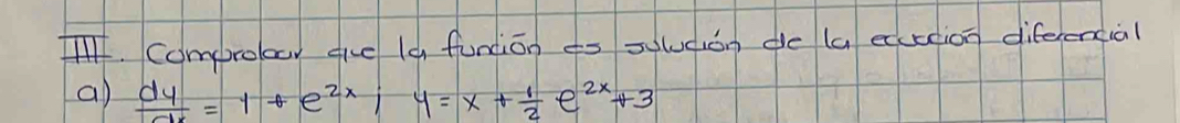 Comproloor ghe la fundiān ¢s suàián de (a ecuceion diferenciàl 
a  dy/dx =1+e^(2x); y=x+ 1/2 e^(2x)+3