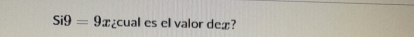 Si9=9x cual es el valor dex?