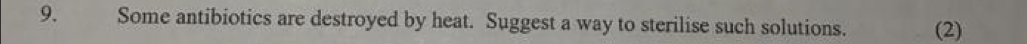 Some antibiotics are destroyed by heat. Suggest a way to sterilise such solutions. (2)