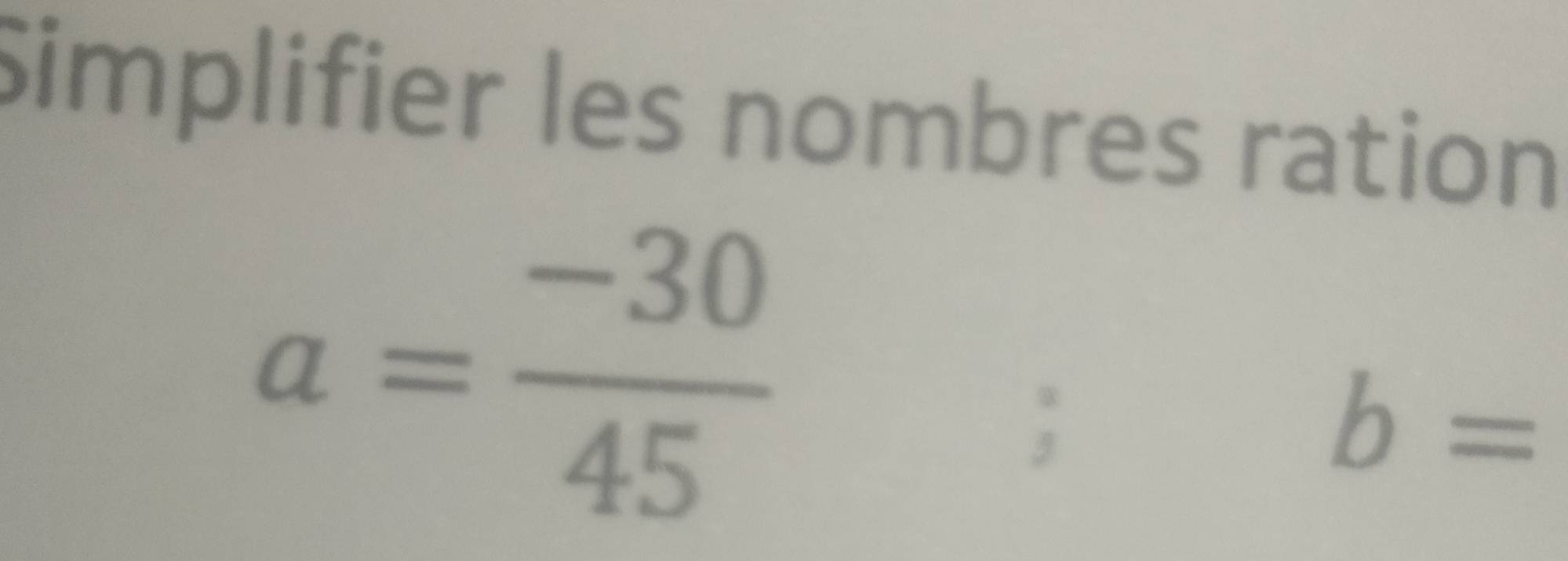 Simplifier les nombres ration
a= (-30)/45 ;
b=