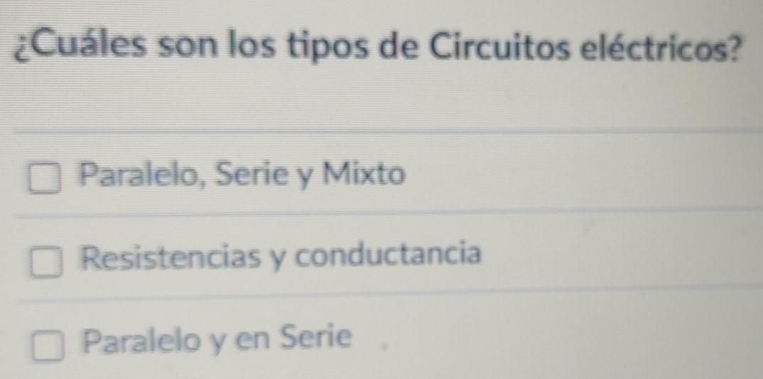 ¿Cuáles son los tipos de Circuitos eléctricos?
Paralelo, Serie y Mixto
Resistencias y conductancia
Paralelo y en Serie