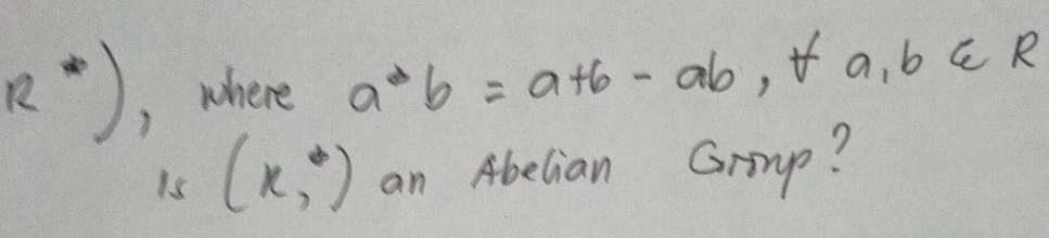 R^*) , where a^*b=a+b-ab a,b∈ R
is (x,^*) an Abelian Gromp?