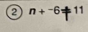 ② n+-6= 1 1