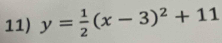 y= 1/2 (x-3)^2+11