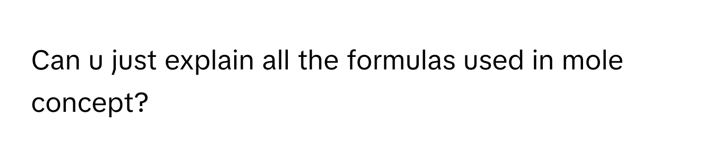 Can u just explain all the formulas used in mole concept?