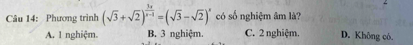 Phương trình (sqrt(3)+sqrt(2))^ 3x/x-1 =(sqrt(3)-sqrt(2))^x có số nghiệm âm là?
A. 1 nghiệm. B. 3 nghiệm. C. 2 nghiệm. D. Không có.