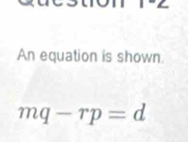 An equation is shown
mq-rp=d