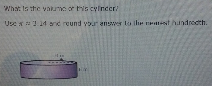 What is the volume of this cylinder? 
Use π approx 3.14 and round your answer to the nearest hundredth.