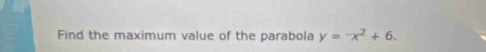 Find the maximum value of the parabola y=-x^2+6.