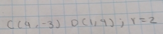 C(4,-3)D(1,4); r=2