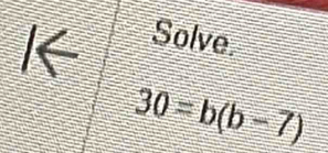 Solve.
30=b(b-7)