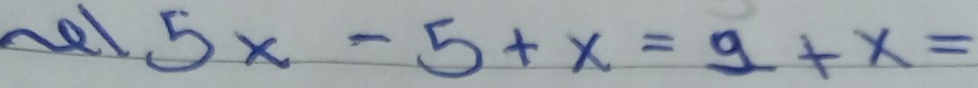 nel 5x-5+x=9+x=