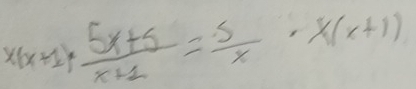 x(x+1)·  (5x+5)/x+2 = 5/x · x(x+1)