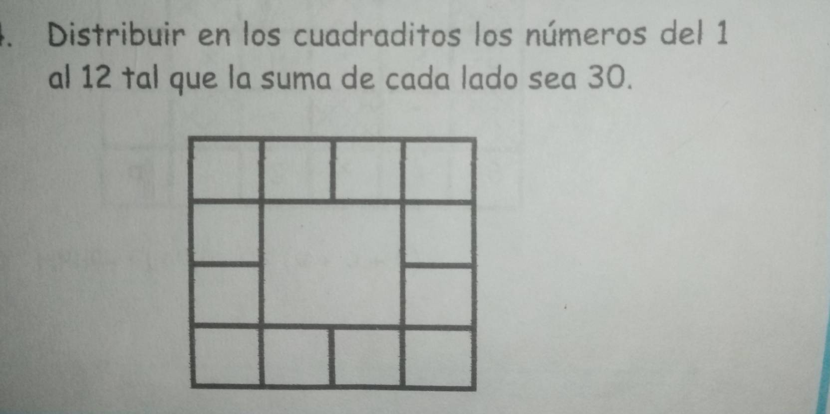 Distribuir en los cuadraditos los números del 1
al 12 tal que la suma de cada lado sea 30.