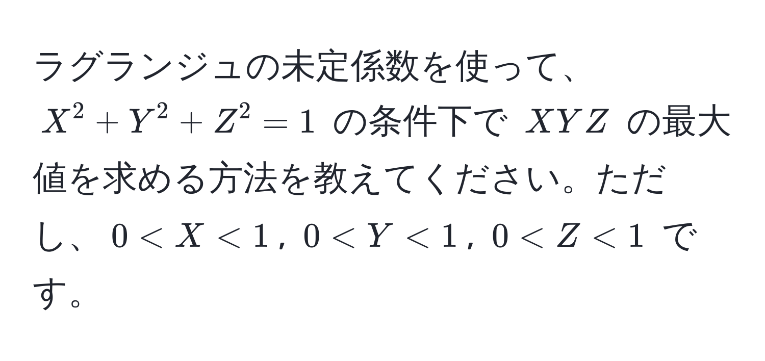 ラグランジュの未定係数を使って、$X^2 + Y^2 + Z^2 = 1$ の条件下で $XYZ$ の最大値を求める方法を教えてください。ただし、$0 < X < 1$, $0 < Y < 1$, $0 < Z < 1$ です。