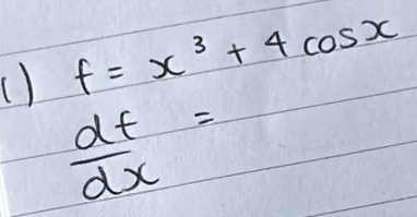 () f=x^3+4cos x
 df/dx =